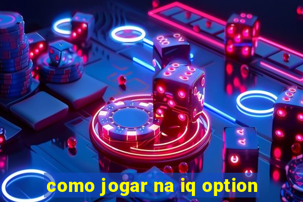 como jogar na iq option